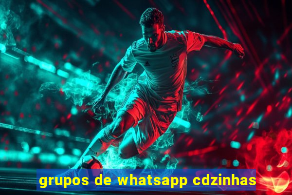 grupos de whatsapp cdzinhas